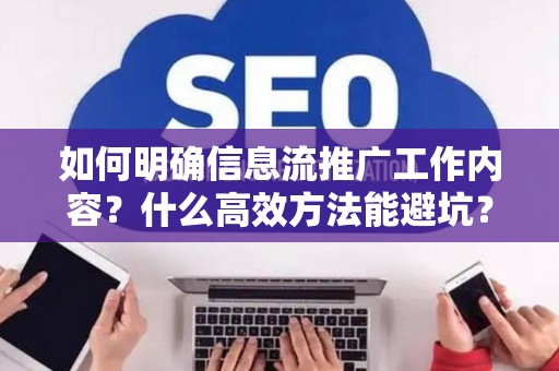 如何明确信息流推广工作内容？什么高效方法能避坑？